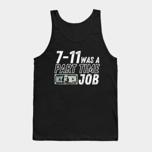 7-11 Was a Part-Time Job Tank Top